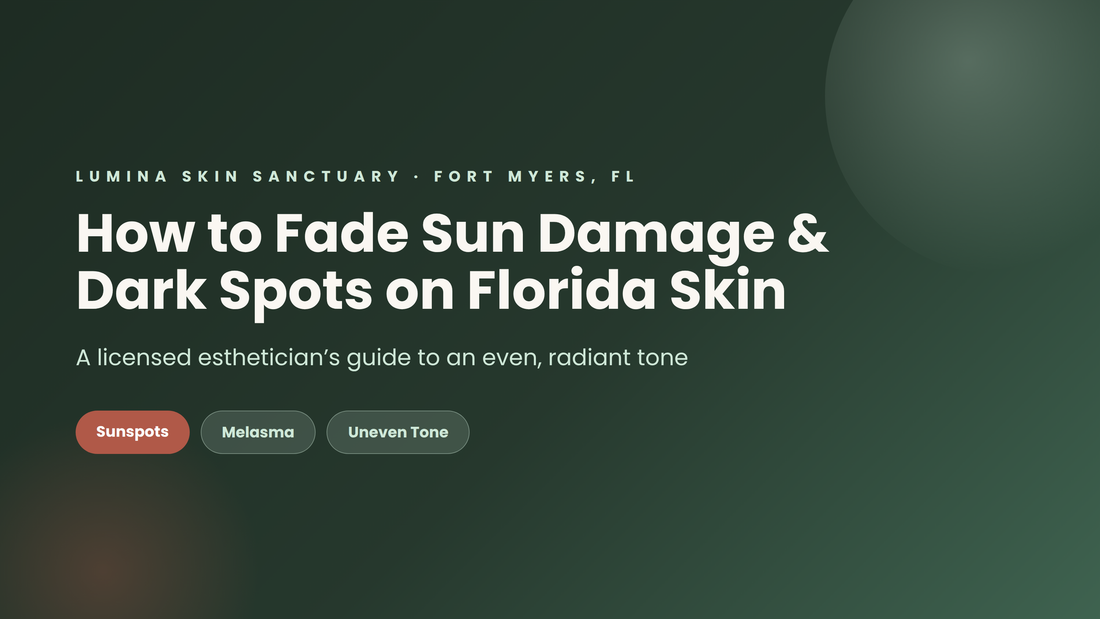 How to fade sun damage and dark spots on Florida skin — a Fort Myers esthetician's guide from Lumina Skin Sanctuary