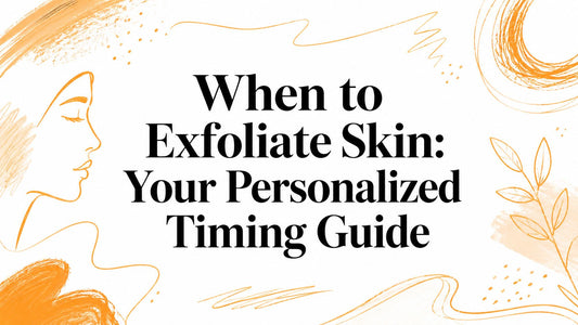 When to Exfoliate Skin: Your Personalized Timing Guide